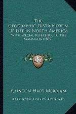 The Geographic Distribution Of Life In North America: With Special Reference To The Mammalia (1892)