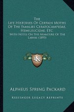 The Life Histories Of Certain Moths Of The Families Ceratocampidae, Hemileucidae, Etc.: With Notes On The Armature Of The Larvae (1893)