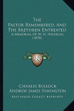 The Pastor Remembered, And The Brethren Entreated: A Memorial Of W. H. Havergal (1870)