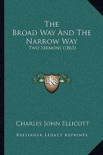 The Broad Way And The Narrow Way: Two Sermons (1863)
