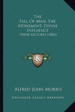 The Fall Of Man, The Atonement, Divine Influence: Three Lectures (1843)