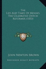 The Life And Times Of Menno, The Celebrated Dutch Reformer (1853)