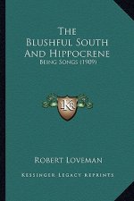 The Blushful South And Hippocrene: Being Songs (1909)
