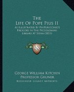 The Life Of Pope Pius II: As Illustrated By Pinturicchio's Frescoes In The Piccolomini Library At Siena (1831)