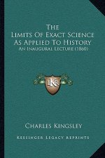 The Limits Of Exact Science As Applied To History: An Inaugural Lecture (1860)