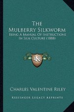 The Mulberry Silkworm: Being A Manual Of Instructions In Silk Culture (1888)