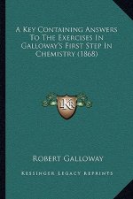 A Key Containing Answers To The Exercises In Galloway's First Step In Chemistry (1868)