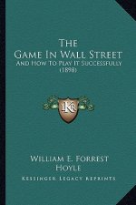 The Game In Wall Street: And How To Play It Successfully (1898)