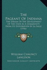 The Pageant Of Indiana: The Drama Of The Development Of The State As A Community From Its Exploration By La Salle (1916)