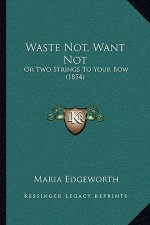 Waste Not, Want Not: Or Two Strings To Your Bow (1854)