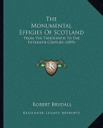 The Monumental Effigies Of Scotland: From The Thirteenth To The Fifteenth Century (1895)