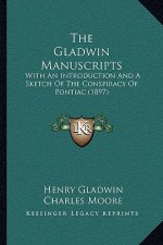 The Gladwin Manuscripts: With An Introduction And A Sketch Of The Conspiracy Of Pontiac (1897)
