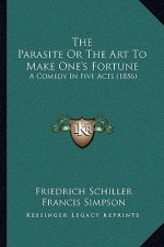 The Parasite Or The Art To Make One's Fortune: A Comedy In Five Acts (1856)