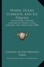 Winds, Ocean Currents, And Ice Periods: Explanatory Chapters Concerning Winds, Ocean Currents, And Frigid Eras (1889)