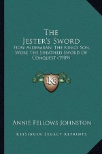 The Jester's Sword: How Aldebaran, The King's Son, Wore The Sheathed Sword Of Conquest (1909)