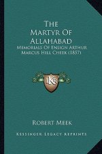 The Martyr Of Allahabad: Memorials Of Ensign Arthur Marcus Hill Cheek (1857)