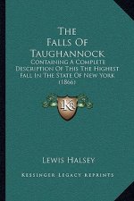 The Falls Of Taughannock: Containing A Complete Description Of This The Highest Fall In The State Of New York (1866)