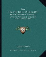 The Firm Of John Dickinson And Company, Limited: With An Appendix On Ancient Paper Making (1896)