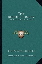 The Rogue's Comedy: A Play In Three Acts (1896)