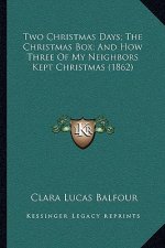 Two Christmas Days; The Christmas Box; And How Three Of My Neighbors Kept Christmas (1862)