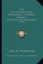 The Eyes Of The Blind Vertebrates Of North America: The Eyes Of The Amblyopsidae (1899)