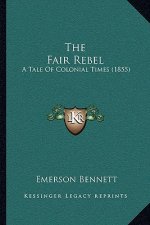 The Fair Rebel: A Tale Of Colonial Times (1855)