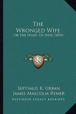 The Wronged Wife: Or The Heart Of Hate (1870)