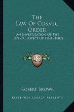 The Law Of Cosmic Order: An Investigation Of The Physical Aspect Of Time (1882)