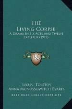 The Living Corpse: A Drama In Six Acts And Twelve Tableaux (1919)