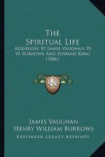 The Spiritual Life: Addresses by James Vaughan, H. W. Burrows and Edward King (1886)