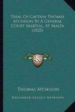 Trial Of Captain Thomas Atchison By A General Court Martial, At Malta (1825)