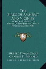 The Birds Of Amherst And Vicinity: Including Nearly The Whole Of Hampshire County, Massachusetts (1906)