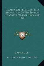 Remarks On Professor Lee's Vindication Of His Edition Of Jones's Persian Grammar (1825)