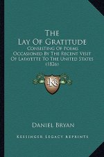 The Lay Of Gratitude: Consisting Of Poems Occasioned By The Recent Visit Of Lafayette To The United States (1826)