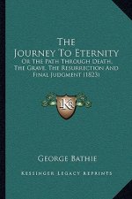 The Journey To Eternity: Or The Path Through Death, The Grave, The Resurrection And Final Judgment (1823)