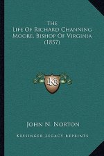 The Life Of Richard Channing Moore, Bishop Of Virginia (1857)