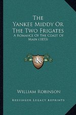 The Yankee Middy Or The Two Frigates: A Romance Of The Coast Of Main (1853)