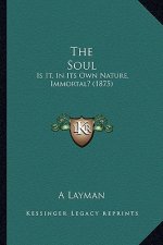 The Soul: Is It, In Its Own Nature, Immortal? (1875)
