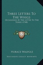 Three Letters To The Whigs: Occasioned By The Letter To The Tories (1748)