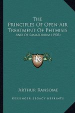 The Principles Of Open-Air Treatment Of Phthisis: And Of Sanatorium (1903)