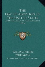 The Law Of Adoption In The United States: And Especially In Massachusetts (1876)