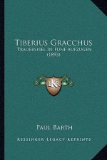 Tiberius Gracchus: Trauerspiel In Funf Aufzugen (1893)