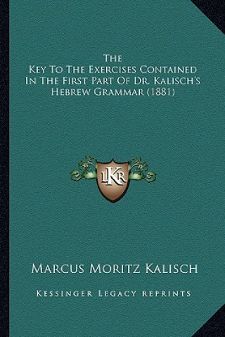 The Key To The Exercises Contained In The First Part Of Dr. Kalisch's Hebrew Grammar (1881)