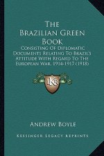 The Brazilian Green Book: Consisting Of Diplomatic Documents Relating To Brazil's Attitude With Regard To The European War, 1914-1917 (1918)