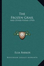 The Frozen Grail: And Other Poems (1910)