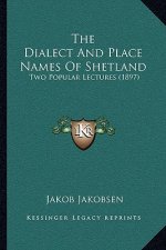 The Dialect And Place Names Of Shetland: Two Popular Lectures (1897)