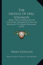 The Sayings Of Mrs. Solomon: Being The Confessions Of The Seven Hundredth Wife As Revealed To Helen Rowland (1913)