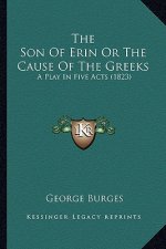 The Son Of Erin Or The Cause Of The Greeks: A Play In Five Acts (1823)