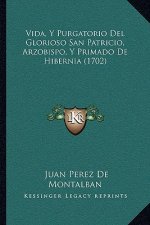 Vida, Y Purgatorio Del Glorioso San Patricio, Arzobispo, Y Primado De Hibernia (1702)