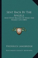Sent Back By The Angels: And Other Ballads Of Home And Homely Life (1885)